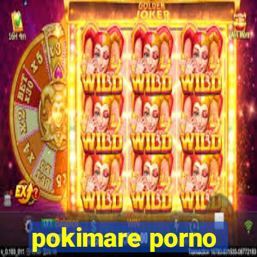 pokimare porno